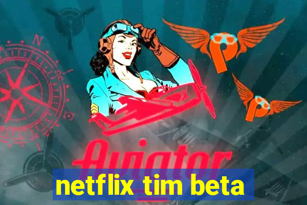 netflix tim beta